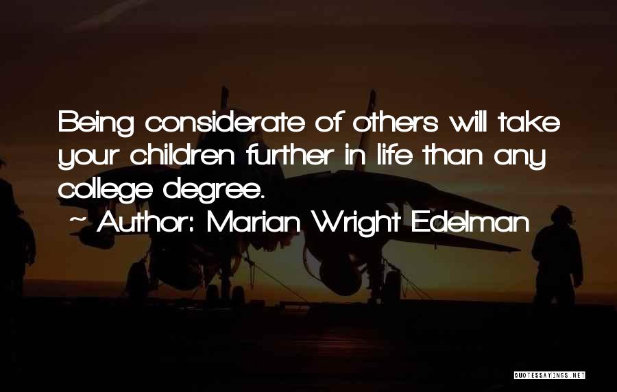 Marian Wright Edelman Quotes: Being Considerate Of Others Will Take Your Children Further In Life Than Any College Degree.