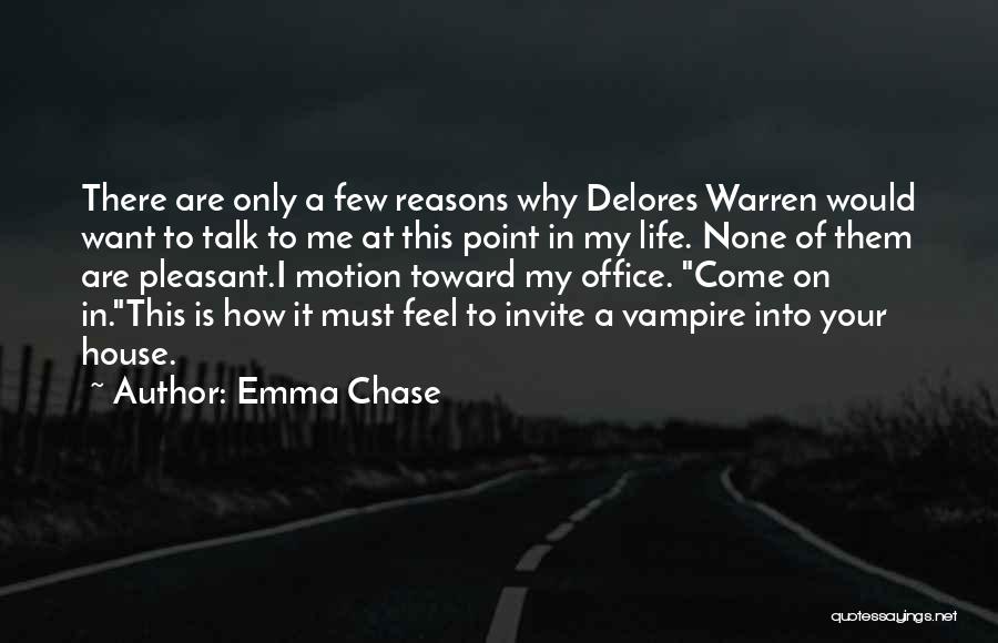 Emma Chase Quotes: There Are Only A Few Reasons Why Delores Warren Would Want To Talk To Me At This Point In My