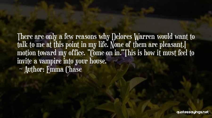 Emma Chase Quotes: There Are Only A Few Reasons Why Delores Warren Would Want To Talk To Me At This Point In My