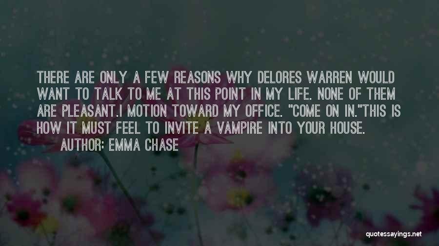 Emma Chase Quotes: There Are Only A Few Reasons Why Delores Warren Would Want To Talk To Me At This Point In My