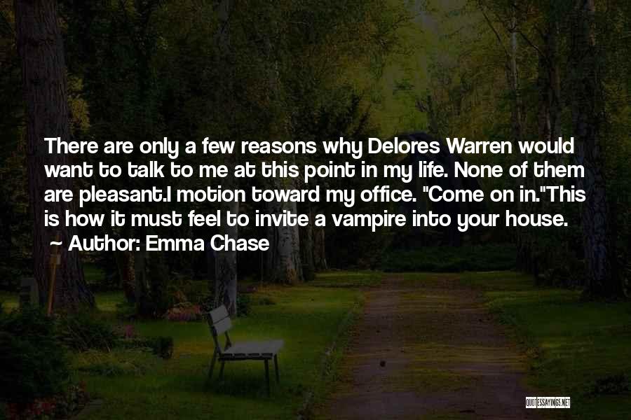 Emma Chase Quotes: There Are Only A Few Reasons Why Delores Warren Would Want To Talk To Me At This Point In My