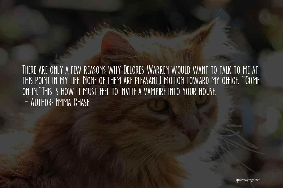 Emma Chase Quotes: There Are Only A Few Reasons Why Delores Warren Would Want To Talk To Me At This Point In My