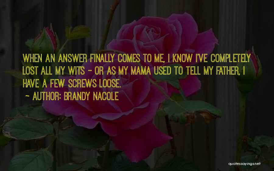 Brandy Nacole Quotes: When An Answer Finally Comes To Me, I Know I've Completely Lost All My Wits - Or As My Mama