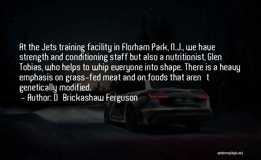 D'Brickashaw Ferguson Quotes: At The Jets Training Facility In Florham Park, N.j., We Have Strength And Conditioning Staff But Also A Nutritionist, Glen