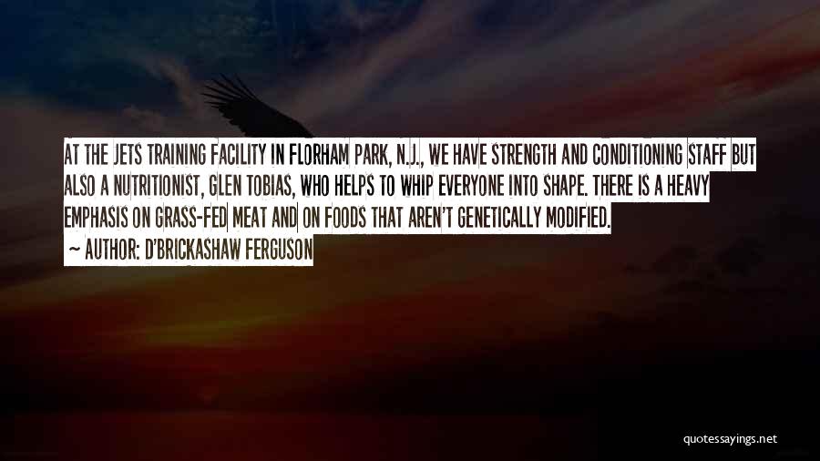 D'Brickashaw Ferguson Quotes: At The Jets Training Facility In Florham Park, N.j., We Have Strength And Conditioning Staff But Also A Nutritionist, Glen