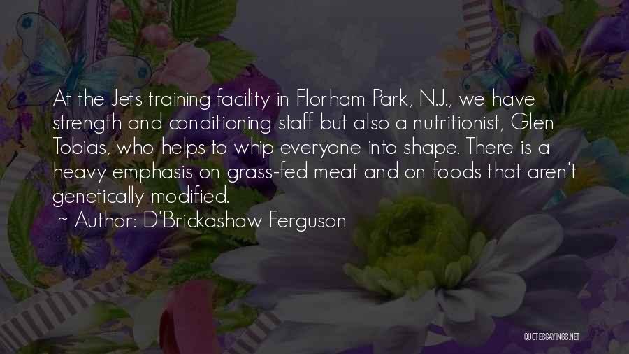 D'Brickashaw Ferguson Quotes: At The Jets Training Facility In Florham Park, N.j., We Have Strength And Conditioning Staff But Also A Nutritionist, Glen