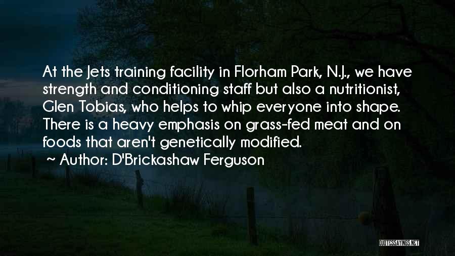 D'Brickashaw Ferguson Quotes: At The Jets Training Facility In Florham Park, N.j., We Have Strength And Conditioning Staff But Also A Nutritionist, Glen