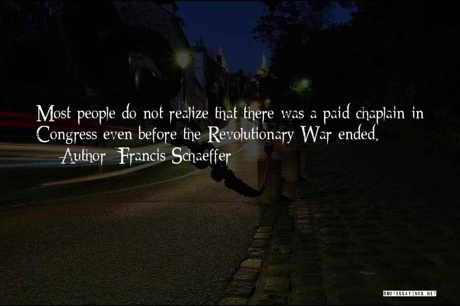 Francis Schaeffer Quotes: Most People Do Not Realize That There Was A Paid Chaplain In Congress Even Before The Revolutionary War Ended.