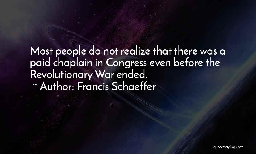 Francis Schaeffer Quotes: Most People Do Not Realize That There Was A Paid Chaplain In Congress Even Before The Revolutionary War Ended.