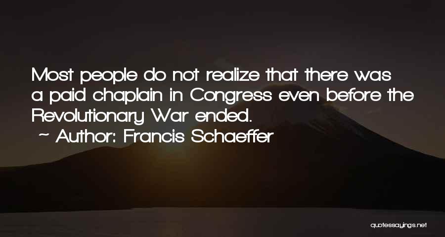 Francis Schaeffer Quotes: Most People Do Not Realize That There Was A Paid Chaplain In Congress Even Before The Revolutionary War Ended.