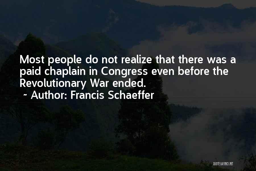 Francis Schaeffer Quotes: Most People Do Not Realize That There Was A Paid Chaplain In Congress Even Before The Revolutionary War Ended.