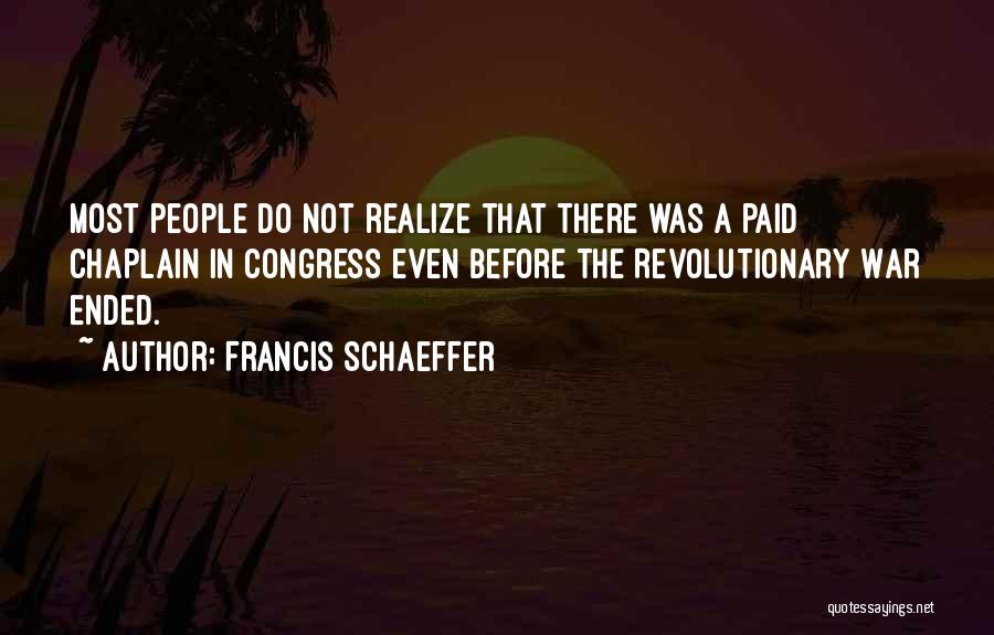 Francis Schaeffer Quotes: Most People Do Not Realize That There Was A Paid Chaplain In Congress Even Before The Revolutionary War Ended.