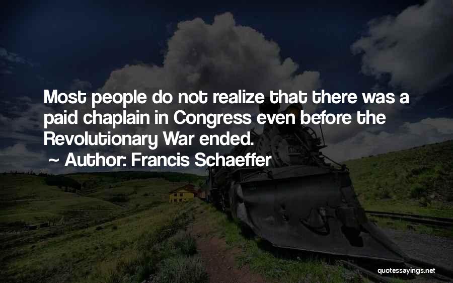 Francis Schaeffer Quotes: Most People Do Not Realize That There Was A Paid Chaplain In Congress Even Before The Revolutionary War Ended.