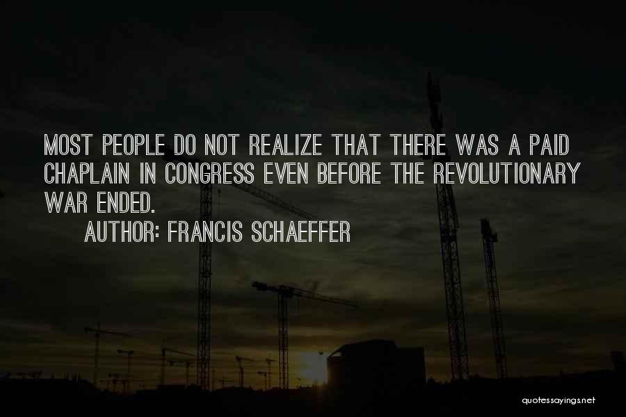 Francis Schaeffer Quotes: Most People Do Not Realize That There Was A Paid Chaplain In Congress Even Before The Revolutionary War Ended.