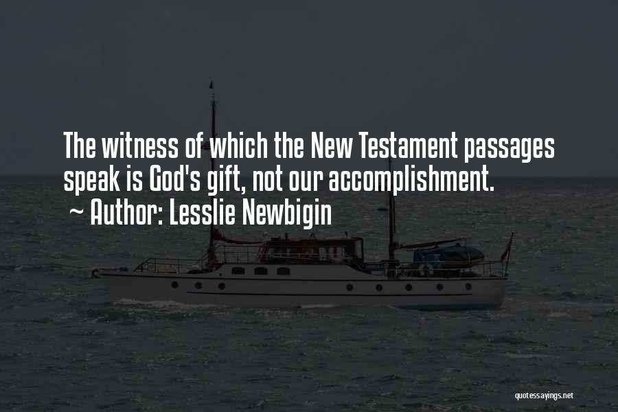 Lesslie Newbigin Quotes: The Witness Of Which The New Testament Passages Speak Is God's Gift, Not Our Accomplishment.