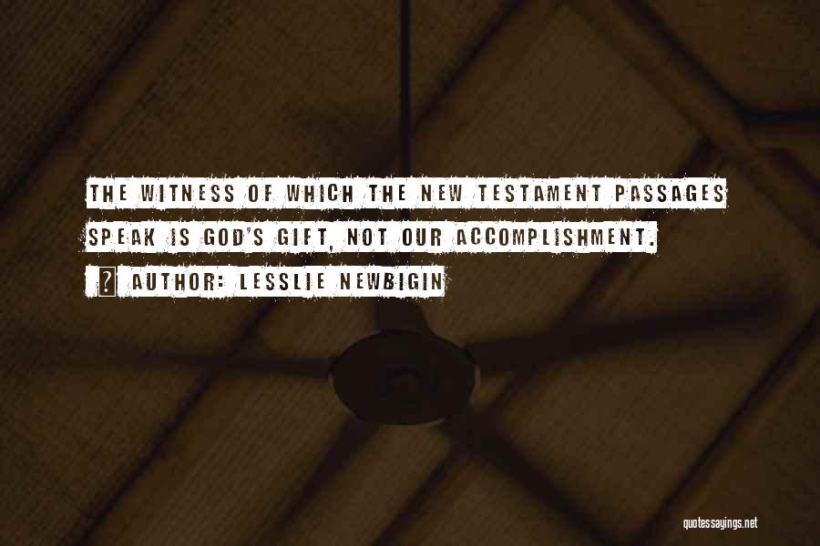 Lesslie Newbigin Quotes: The Witness Of Which The New Testament Passages Speak Is God's Gift, Not Our Accomplishment.