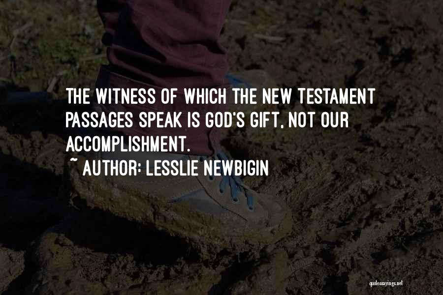 Lesslie Newbigin Quotes: The Witness Of Which The New Testament Passages Speak Is God's Gift, Not Our Accomplishment.