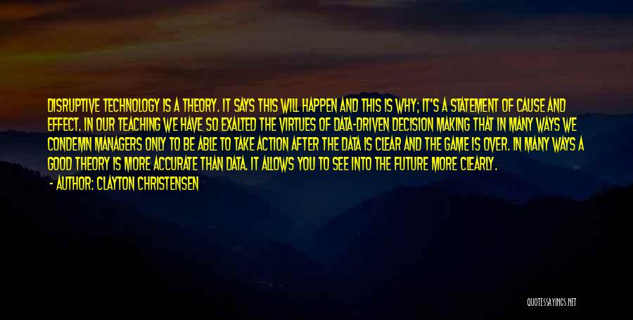 Clayton Christensen Quotes: Disruptive Technology Is A Theory. It Says This Will Happen And This Is Why; It's A Statement Of Cause And