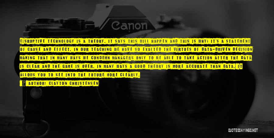 Clayton Christensen Quotes: Disruptive Technology Is A Theory. It Says This Will Happen And This Is Why; It's A Statement Of Cause And