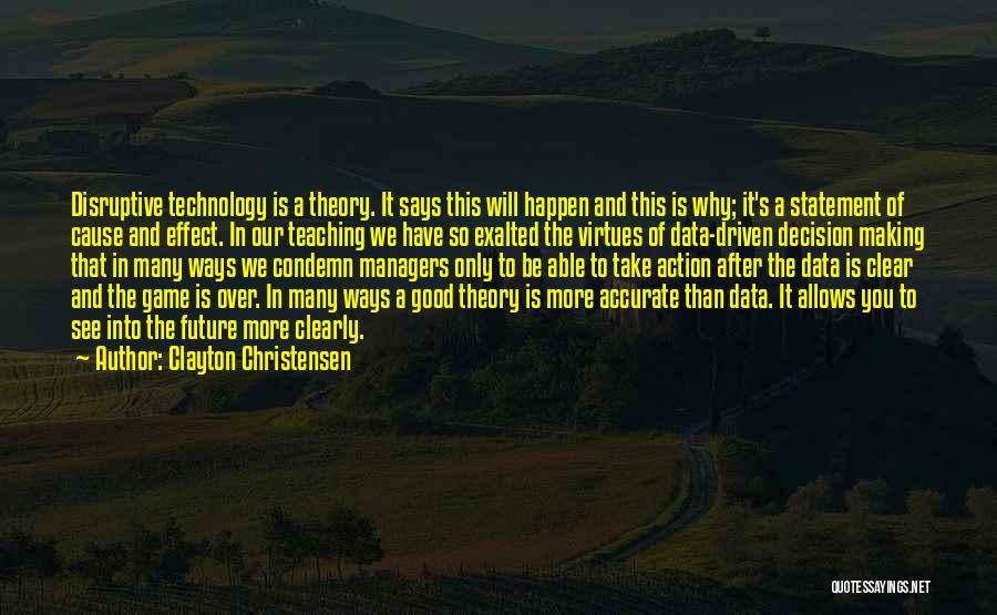 Clayton Christensen Quotes: Disruptive Technology Is A Theory. It Says This Will Happen And This Is Why; It's A Statement Of Cause And