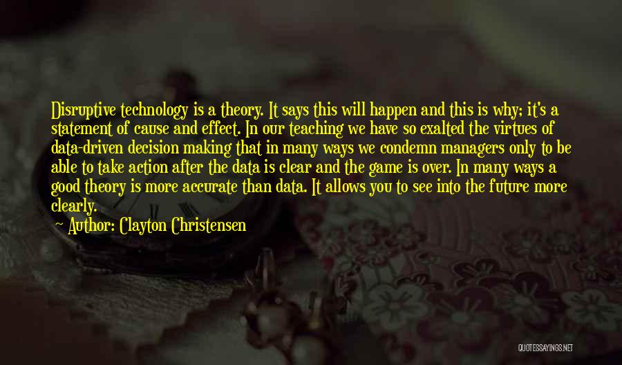 Clayton Christensen Quotes: Disruptive Technology Is A Theory. It Says This Will Happen And This Is Why; It's A Statement Of Cause And