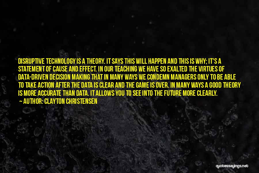 Clayton Christensen Quotes: Disruptive Technology Is A Theory. It Says This Will Happen And This Is Why; It's A Statement Of Cause And