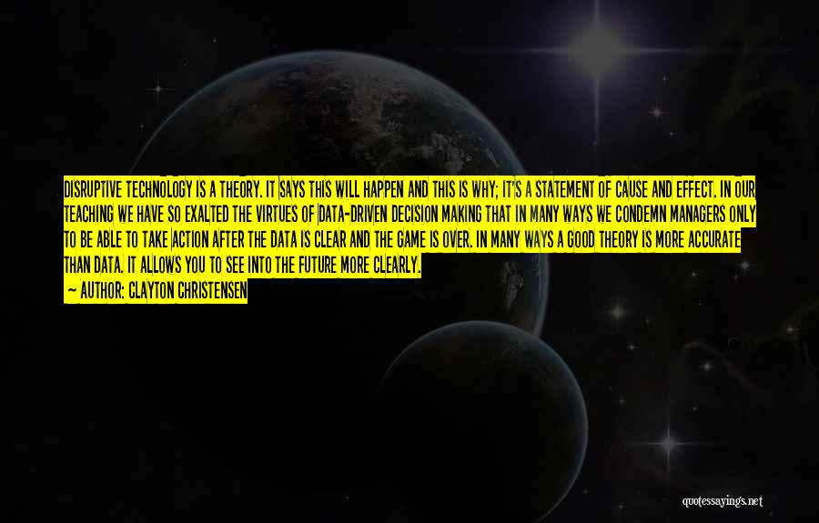 Clayton Christensen Quotes: Disruptive Technology Is A Theory. It Says This Will Happen And This Is Why; It's A Statement Of Cause And