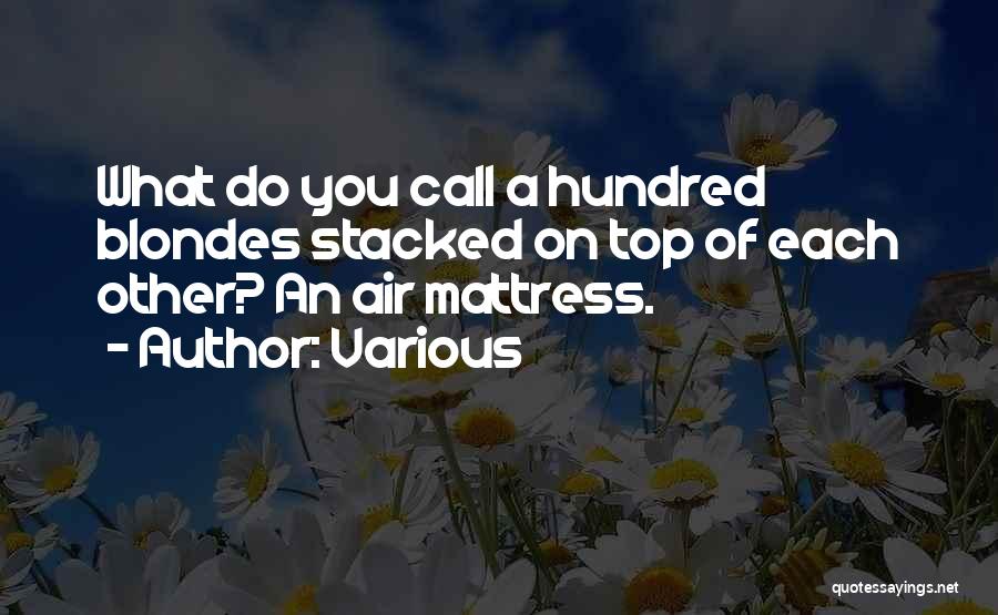 Various Quotes: What Do You Call A Hundred Blondes Stacked On Top Of Each Other? An Air Mattress.