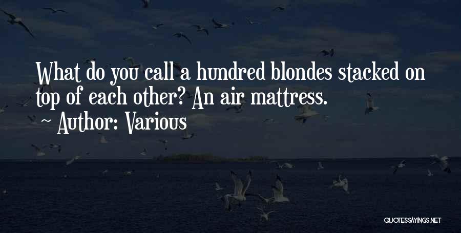Various Quotes: What Do You Call A Hundred Blondes Stacked On Top Of Each Other? An Air Mattress.