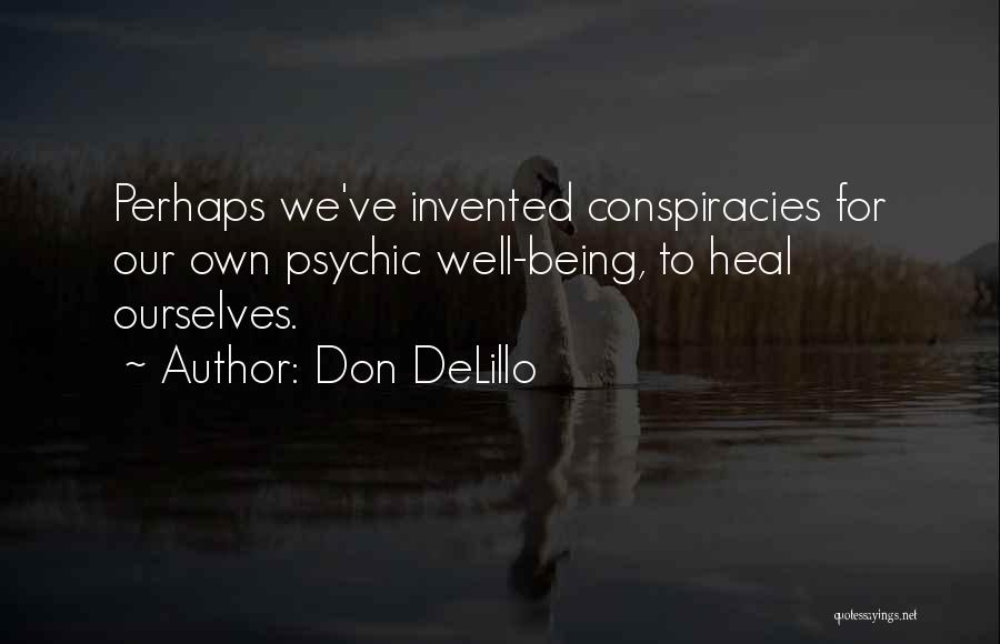 Don DeLillo Quotes: Perhaps We've Invented Conspiracies For Our Own Psychic Well-being, To Heal Ourselves.