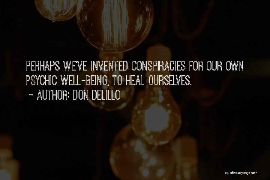 Don DeLillo Quotes: Perhaps We've Invented Conspiracies For Our Own Psychic Well-being, To Heal Ourselves.