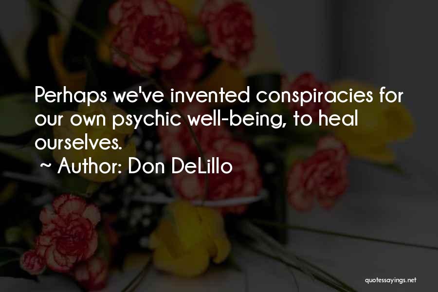 Don DeLillo Quotes: Perhaps We've Invented Conspiracies For Our Own Psychic Well-being, To Heal Ourselves.