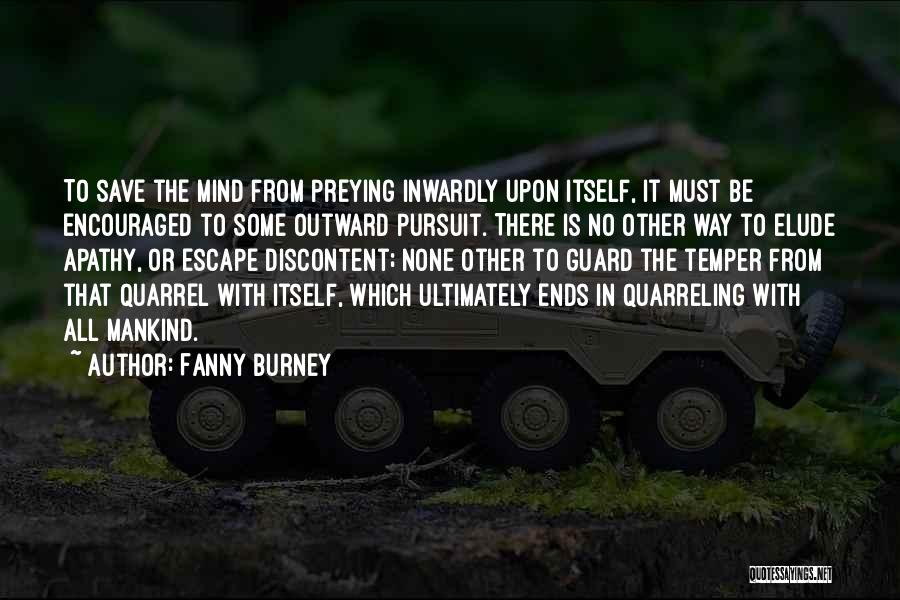 Fanny Burney Quotes: To Save The Mind From Preying Inwardly Upon Itself, It Must Be Encouraged To Some Outward Pursuit. There Is No