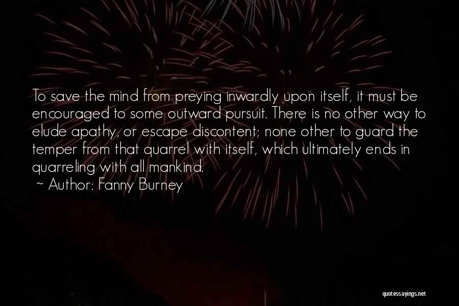 Fanny Burney Quotes: To Save The Mind From Preying Inwardly Upon Itself, It Must Be Encouraged To Some Outward Pursuit. There Is No