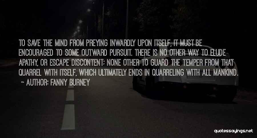 Fanny Burney Quotes: To Save The Mind From Preying Inwardly Upon Itself, It Must Be Encouraged To Some Outward Pursuit. There Is No