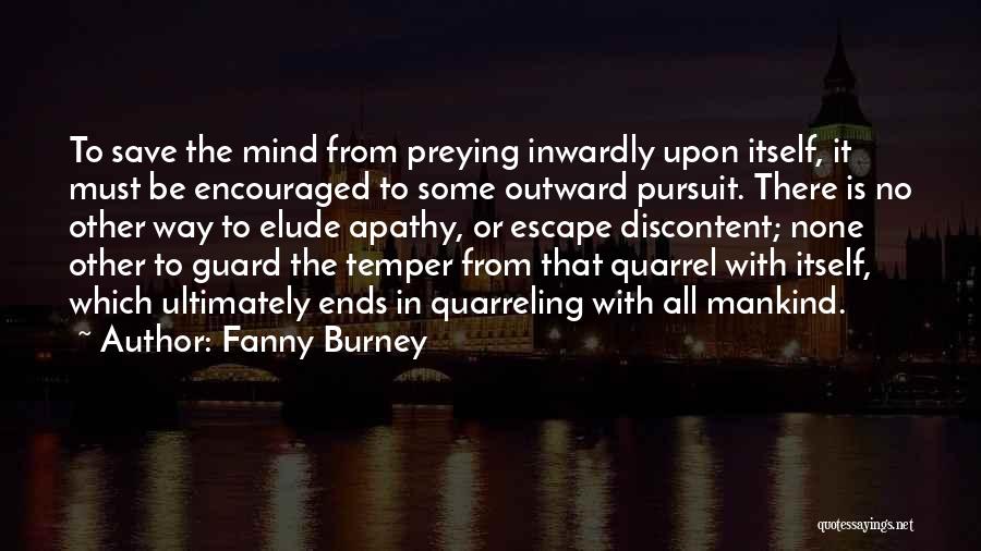 Fanny Burney Quotes: To Save The Mind From Preying Inwardly Upon Itself, It Must Be Encouraged To Some Outward Pursuit. There Is No