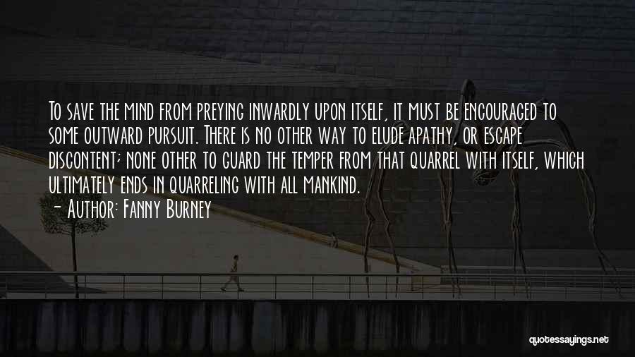 Fanny Burney Quotes: To Save The Mind From Preying Inwardly Upon Itself, It Must Be Encouraged To Some Outward Pursuit. There Is No