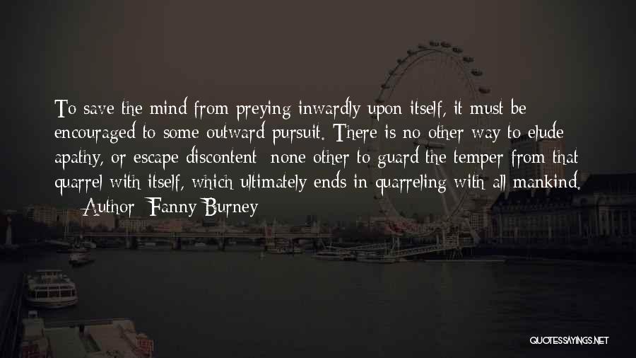Fanny Burney Quotes: To Save The Mind From Preying Inwardly Upon Itself, It Must Be Encouraged To Some Outward Pursuit. There Is No