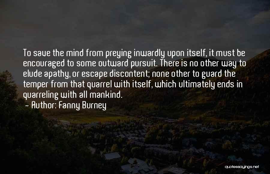 Fanny Burney Quotes: To Save The Mind From Preying Inwardly Upon Itself, It Must Be Encouraged To Some Outward Pursuit. There Is No