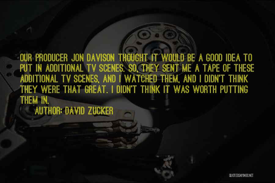 David Zucker Quotes: Our Producer Jon Davison Thought It Would Be A Good Idea To Put In Additional Tv Scenes. So, They Sent