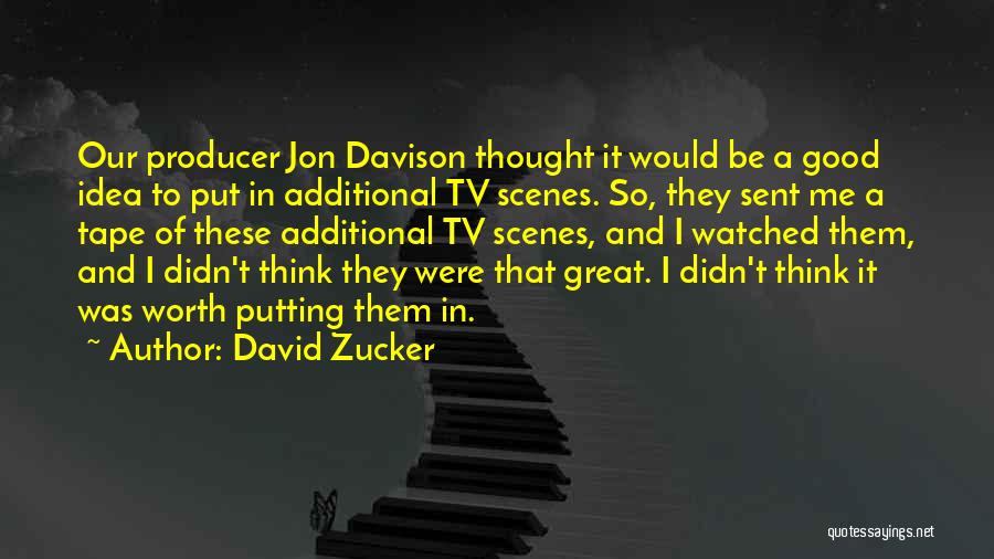 David Zucker Quotes: Our Producer Jon Davison Thought It Would Be A Good Idea To Put In Additional Tv Scenes. So, They Sent