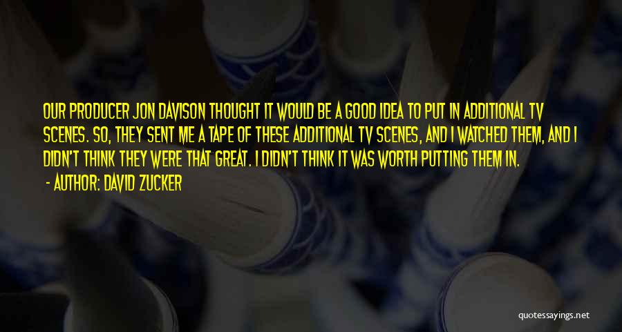 David Zucker Quotes: Our Producer Jon Davison Thought It Would Be A Good Idea To Put In Additional Tv Scenes. So, They Sent