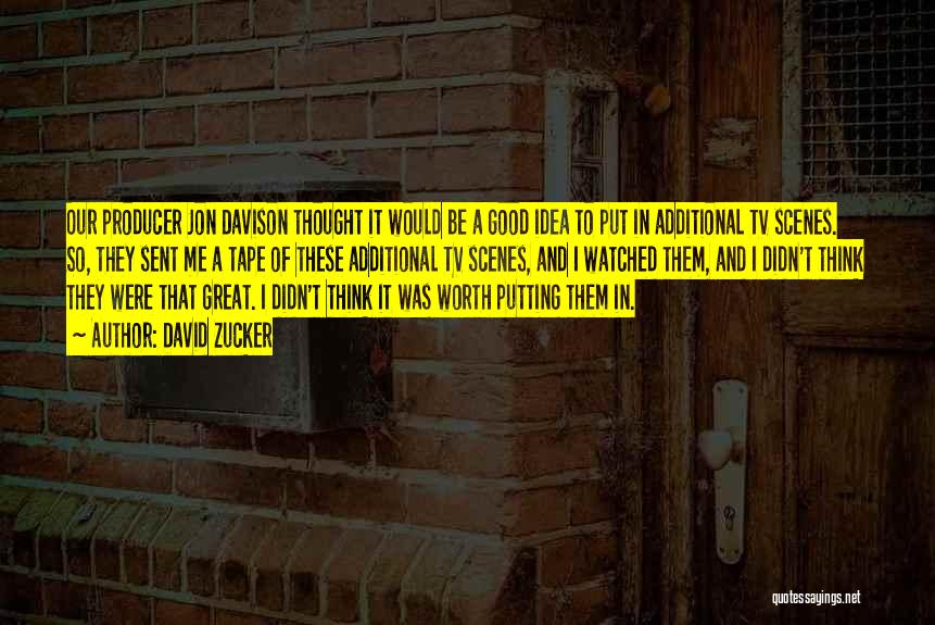 David Zucker Quotes: Our Producer Jon Davison Thought It Would Be A Good Idea To Put In Additional Tv Scenes. So, They Sent