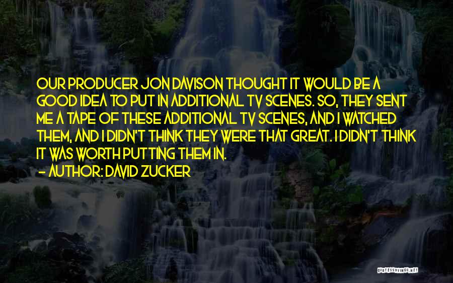 David Zucker Quotes: Our Producer Jon Davison Thought It Would Be A Good Idea To Put In Additional Tv Scenes. So, They Sent