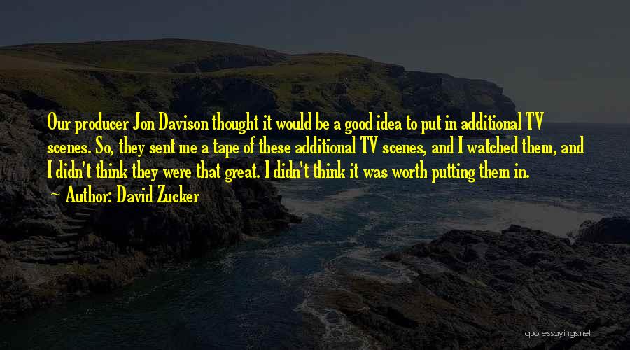 David Zucker Quotes: Our Producer Jon Davison Thought It Would Be A Good Idea To Put In Additional Tv Scenes. So, They Sent