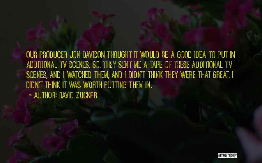 David Zucker Quotes: Our Producer Jon Davison Thought It Would Be A Good Idea To Put In Additional Tv Scenes. So, They Sent