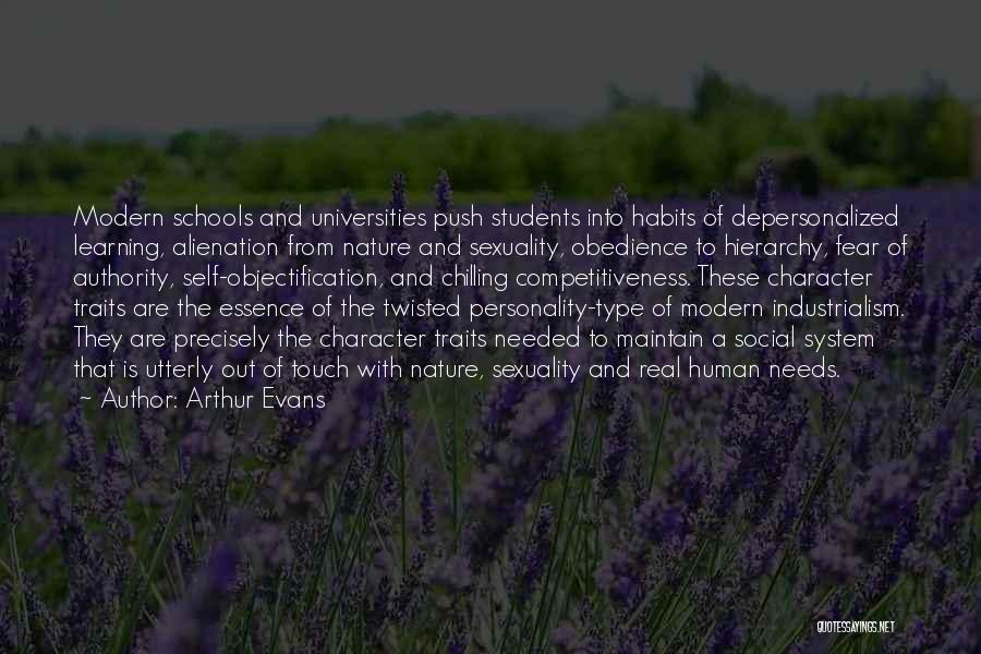 Arthur Evans Quotes: Modern Schools And Universities Push Students Into Habits Of Depersonalized Learning, Alienation From Nature And Sexuality, Obedience To Hierarchy, Fear