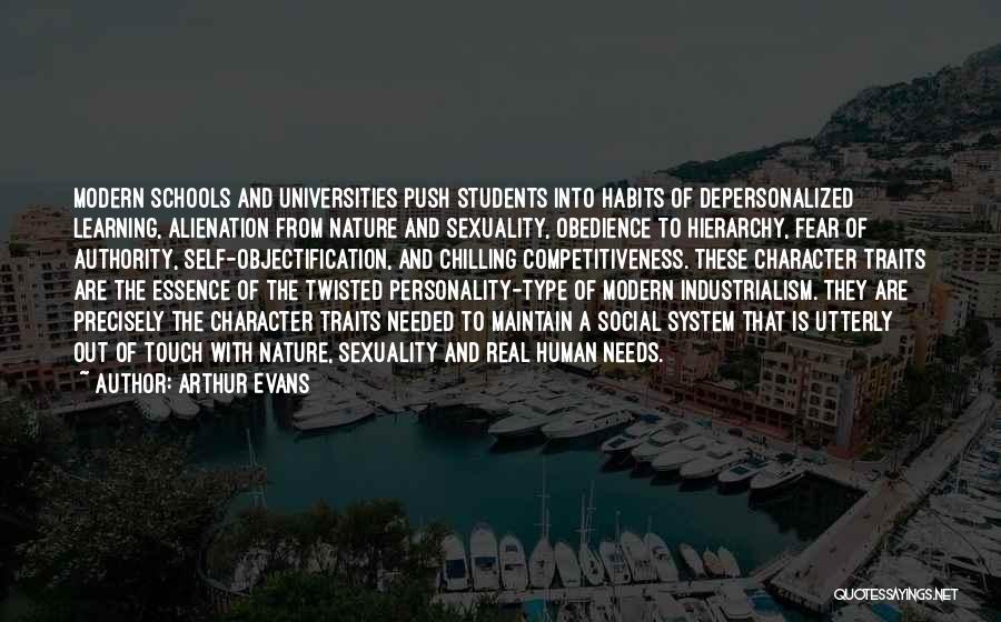 Arthur Evans Quotes: Modern Schools And Universities Push Students Into Habits Of Depersonalized Learning, Alienation From Nature And Sexuality, Obedience To Hierarchy, Fear