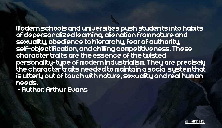 Arthur Evans Quotes: Modern Schools And Universities Push Students Into Habits Of Depersonalized Learning, Alienation From Nature And Sexuality, Obedience To Hierarchy, Fear