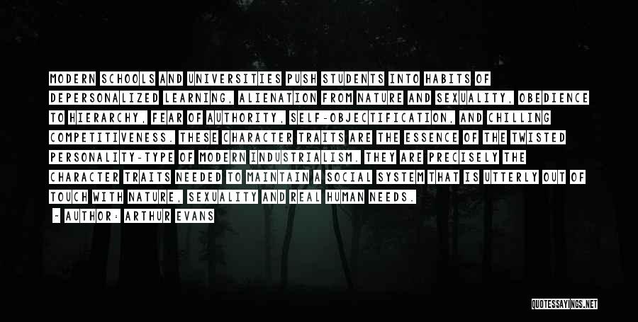 Arthur Evans Quotes: Modern Schools And Universities Push Students Into Habits Of Depersonalized Learning, Alienation From Nature And Sexuality, Obedience To Hierarchy, Fear